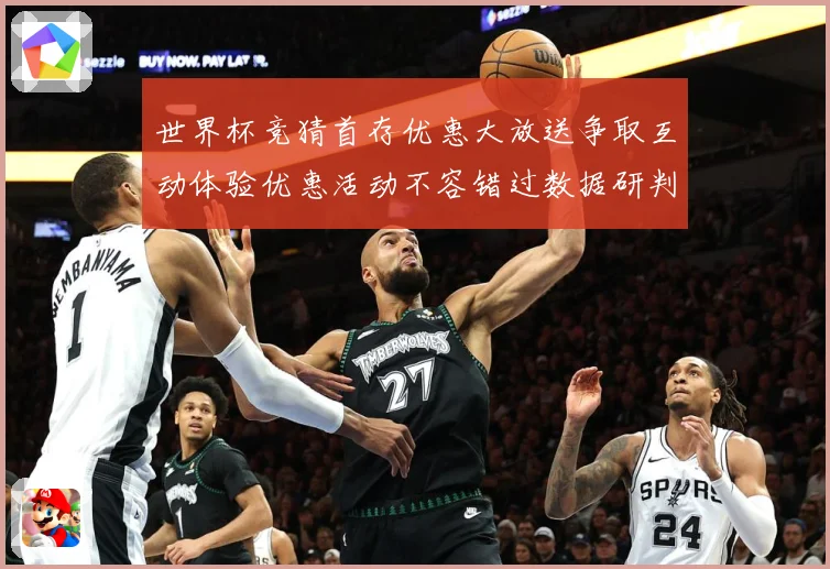 世界杯竞猜首存优惠大放送争取互动体验优惠活动不容错过数据研判-深度解析