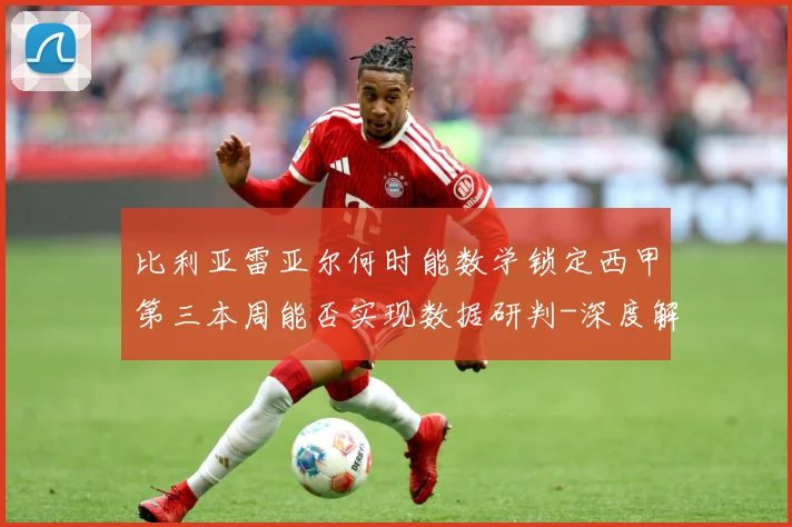 比利亚雷亚尔何时能数学锁定西甲第三本周能否实现数据研判-深度解析